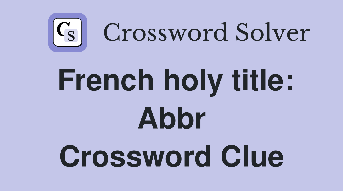French holy title: Abbr Crossword Clue