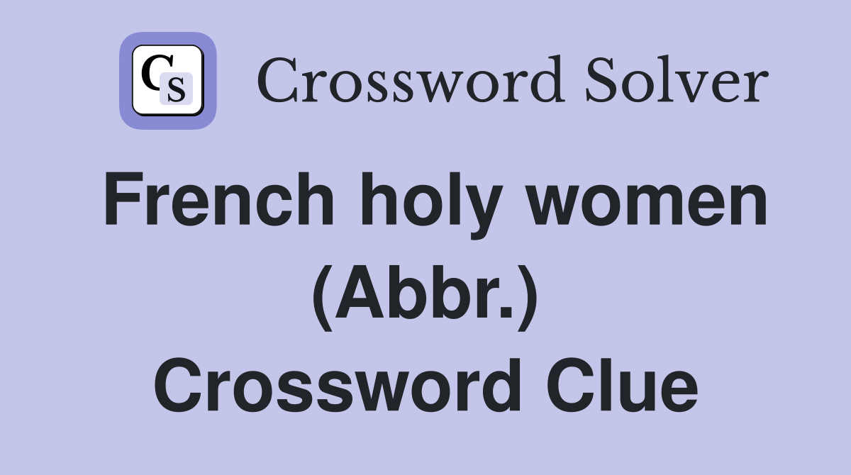 French holy women (Abbr.) Crossword Clue