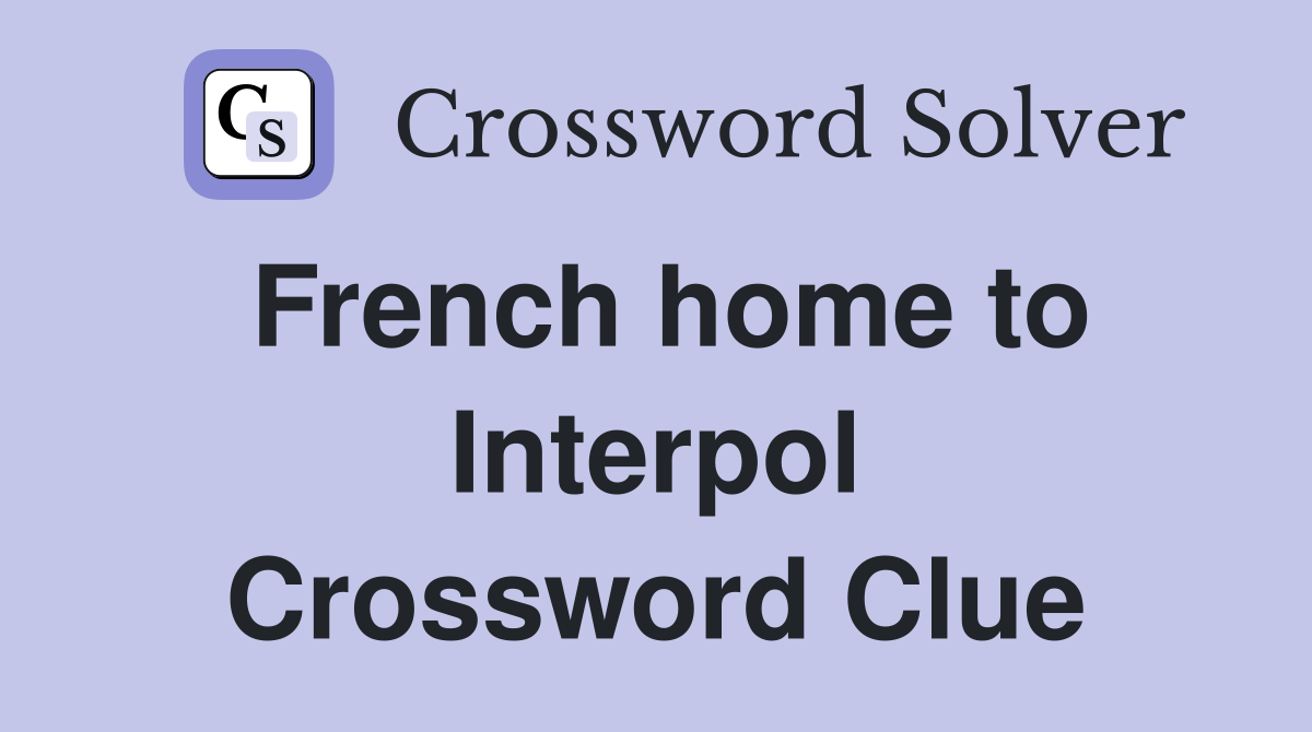 French home to Interpol Crossword Clue