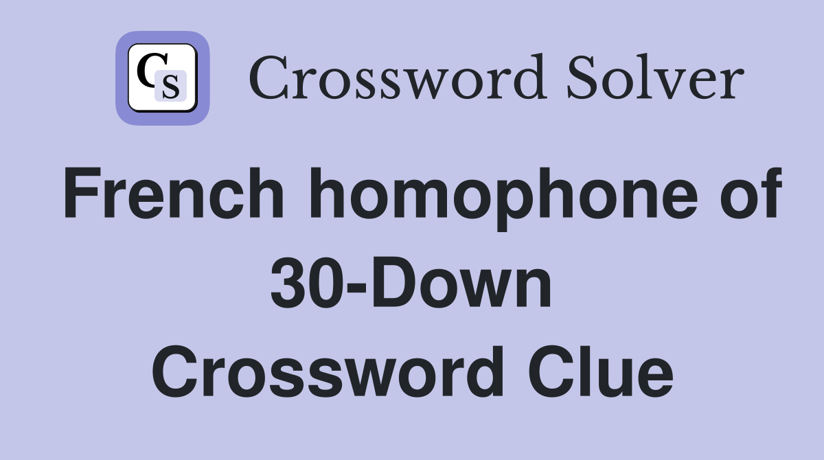 French homophone of 30-Down Crossword Clue