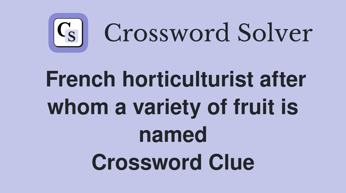 French horticulturist after whom a variety of fruit is named Crossword Clue