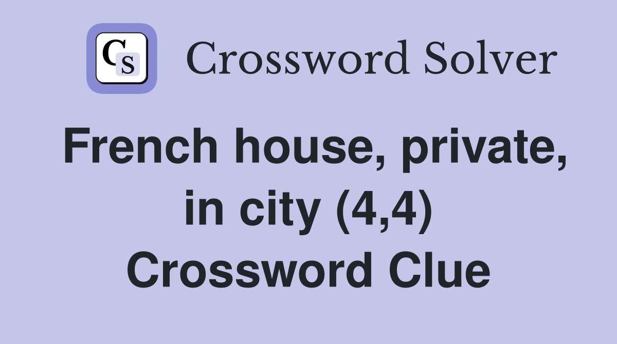 French house, private, in city (4,4) Crossword Clue