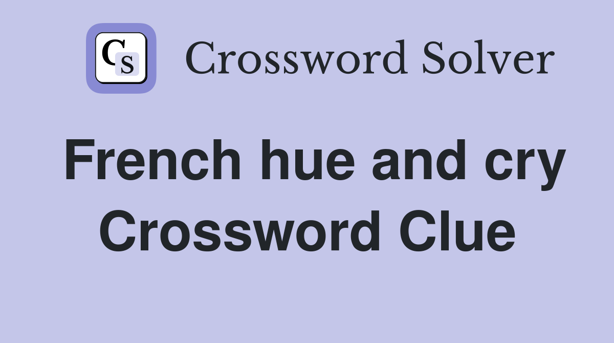 French hue and cry Crossword Clue