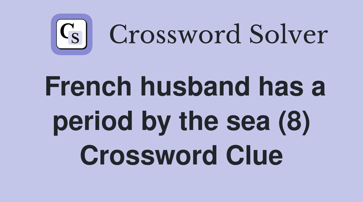 French husband has a period by the sea (8) Crossword Clue