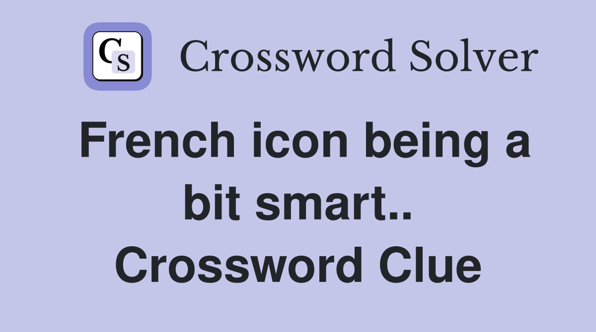 French icon being a bit smart.. Crossword Clue