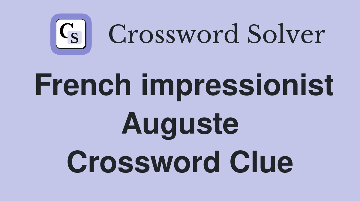 French impressionist Auguste Crossword Clue