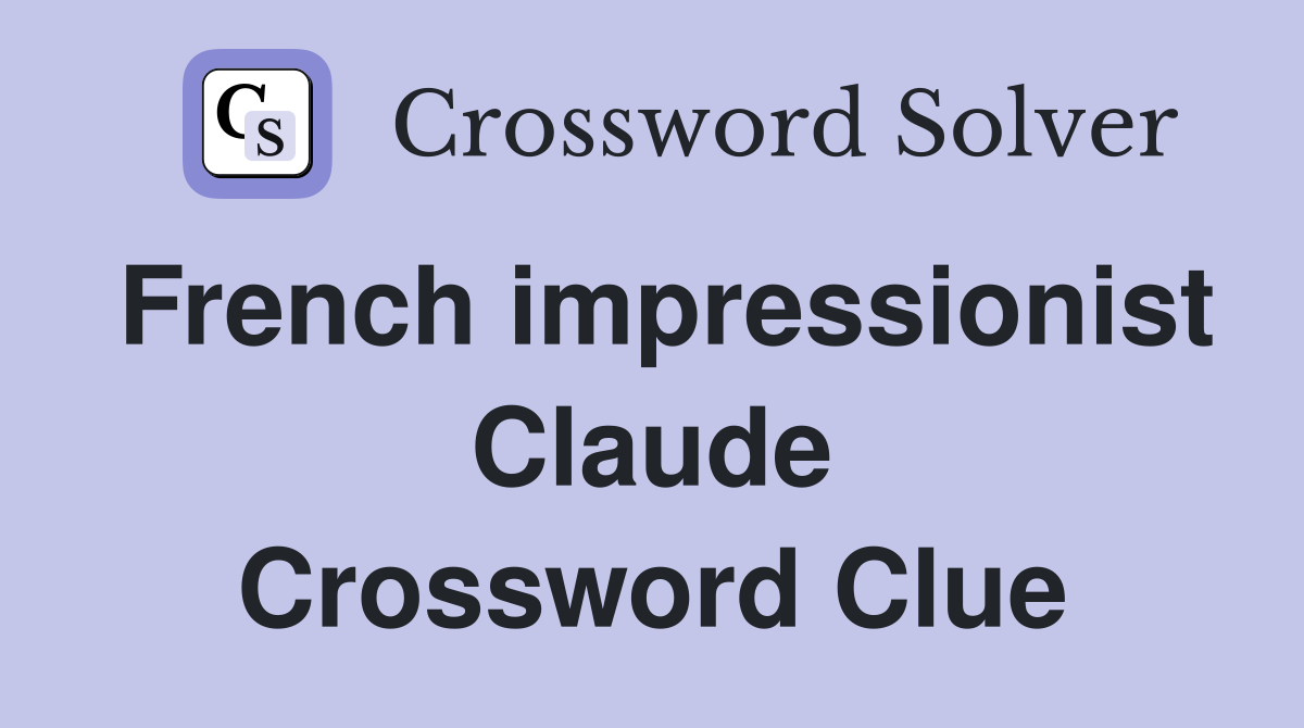 French impressionist Claude Crossword Clue
