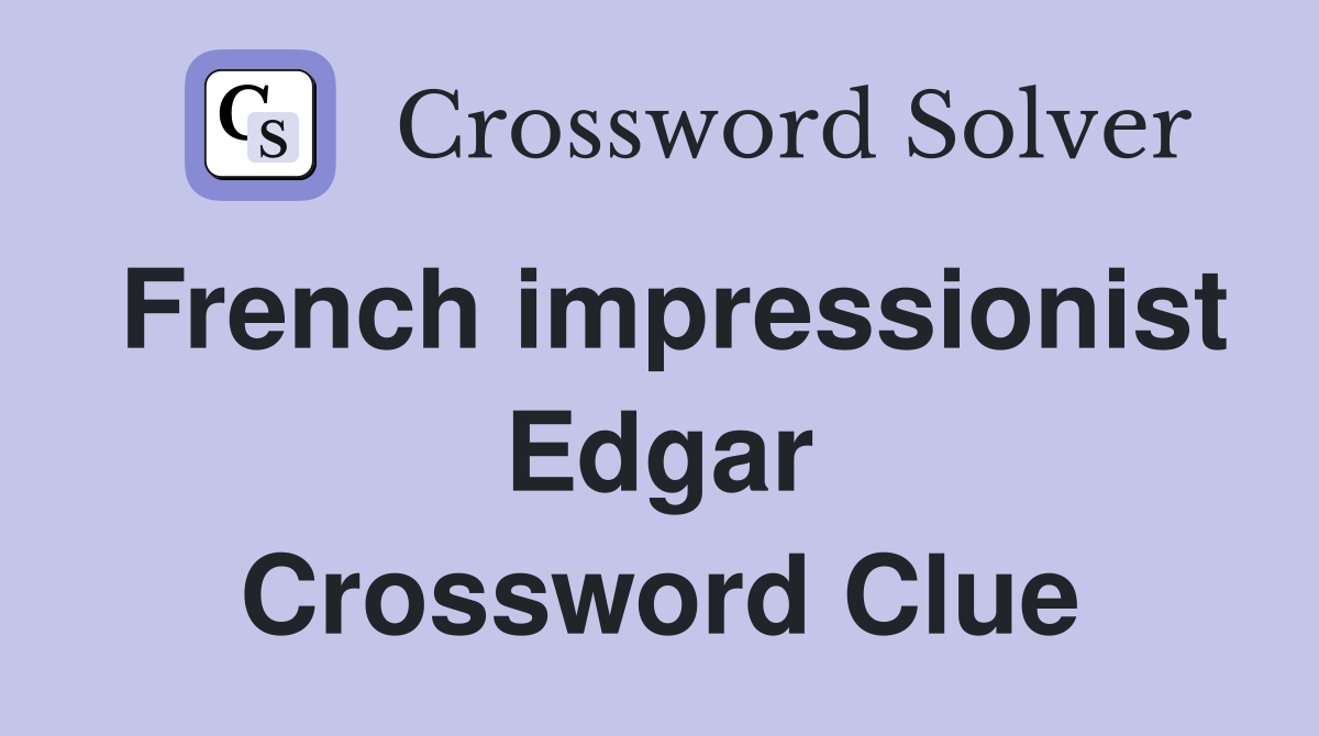 French impressionist Edgar Crossword Clue