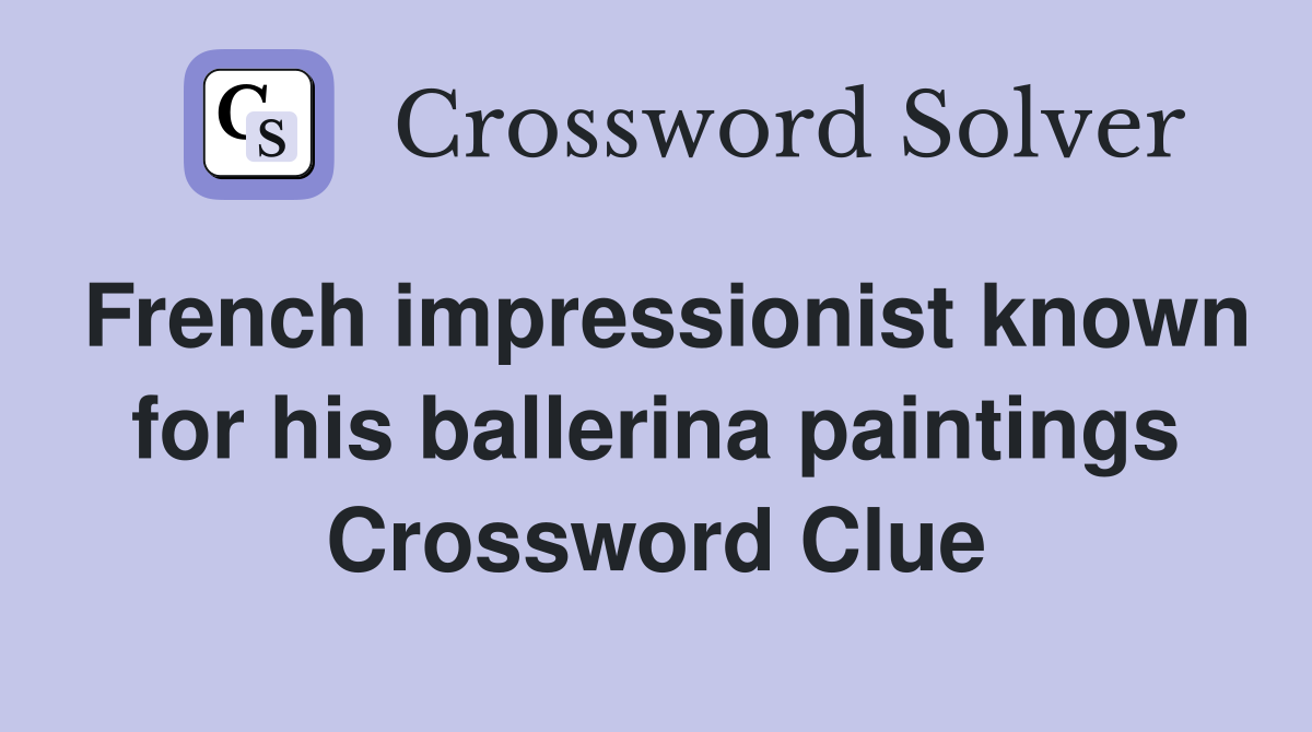 French impressionist known for his ballerina paintings Crossword Clue