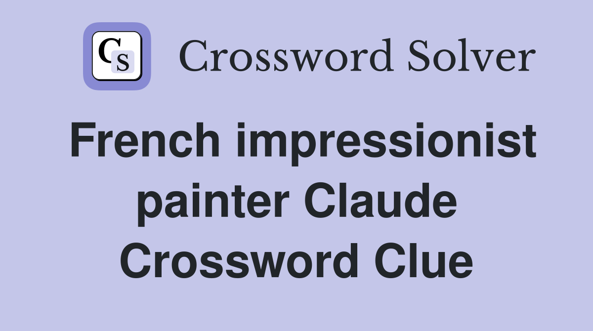 French impressionist painter Claude Crossword Clue