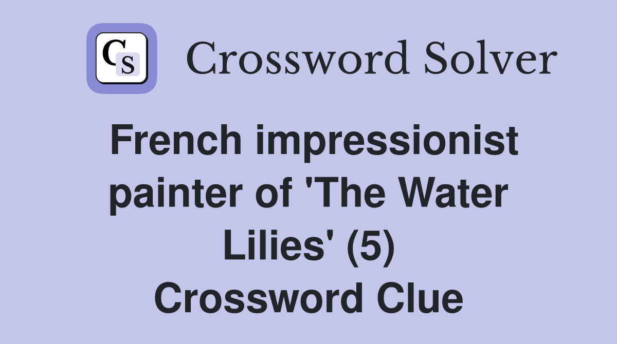 French impressionist painter of 'The Water Lilies' (5) Crossword Clue