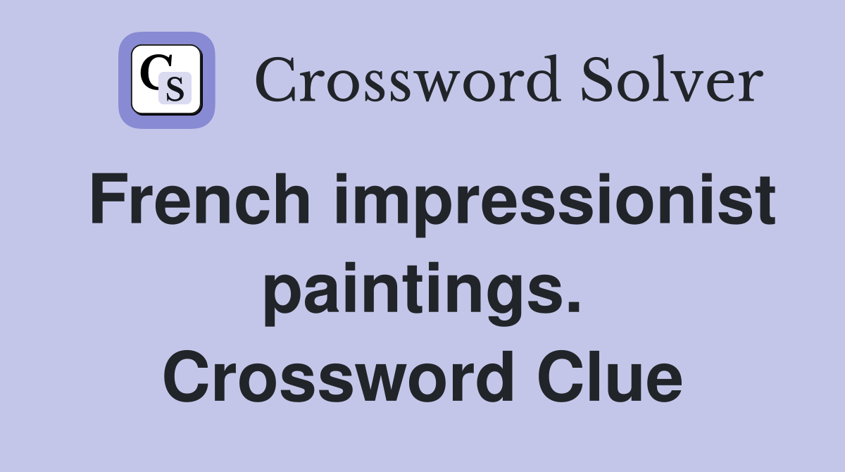 French impressionist paintings. Crossword Clue