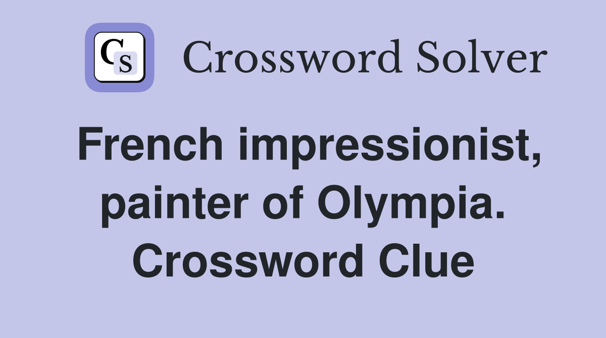 French impressionist, painter of Olympia. Crossword Clue