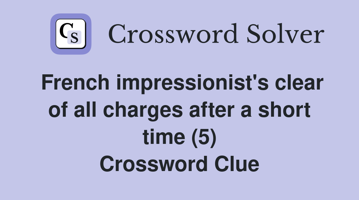 French impressionist's clear of all charges after a short time (5) Crossword Clue