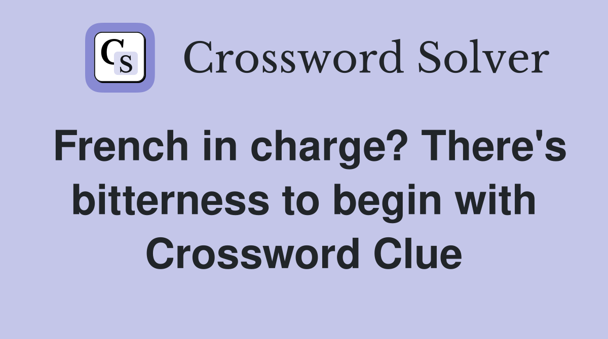 French in charge? There's bitterness to begin with Crossword Clue