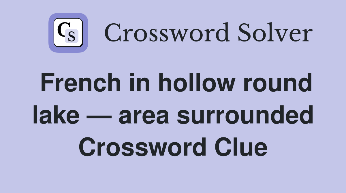 French in hollow round lake — area surrounded Crossword Clue