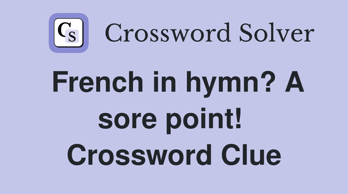 French in hymn? A sore point!  Crossword Clue