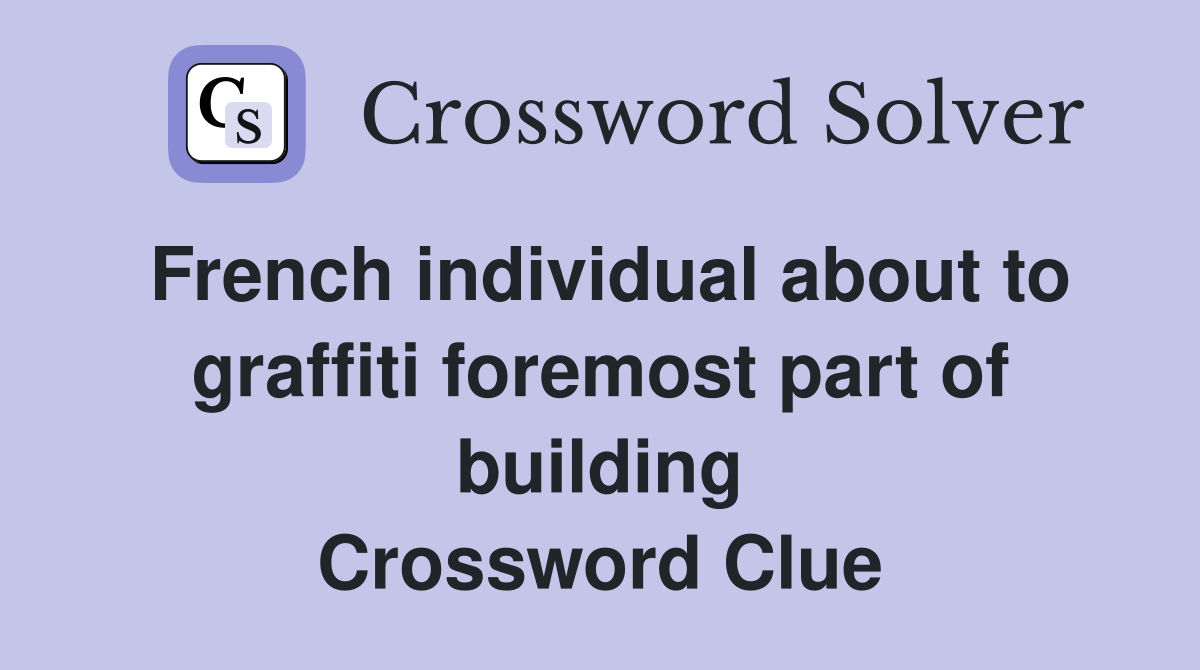 French individual about to graffiti foremost part of building Crossword Clue