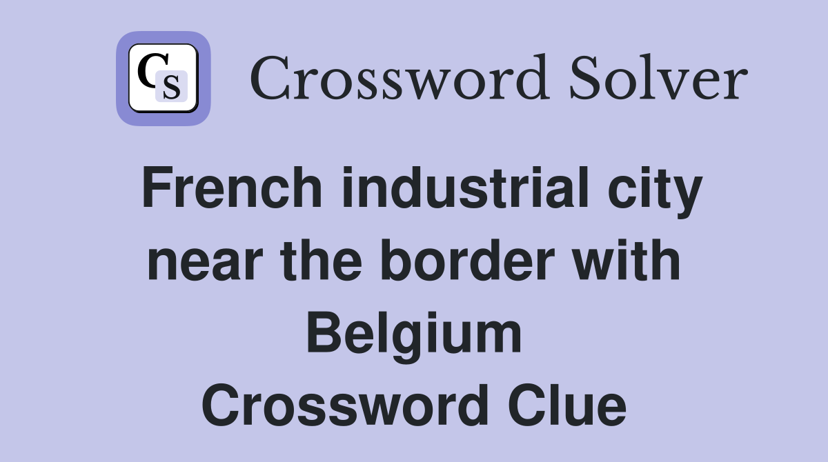 French industrial city near the border with Belgium Crossword Clue