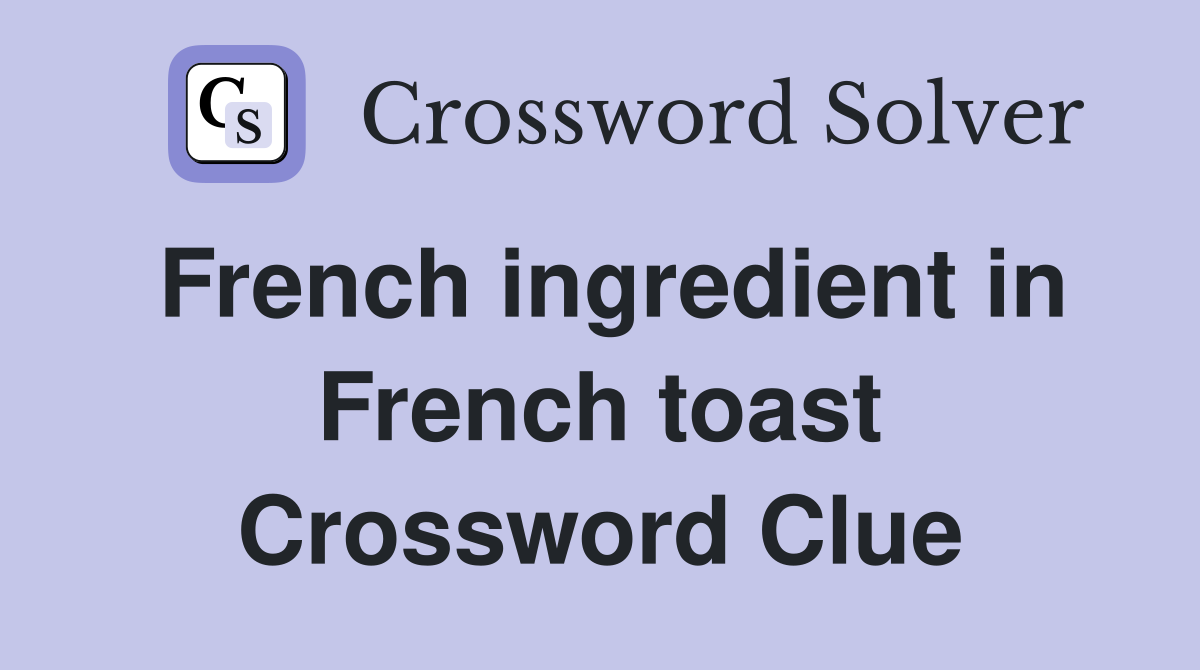 French ingredient in French toast Crossword Clue