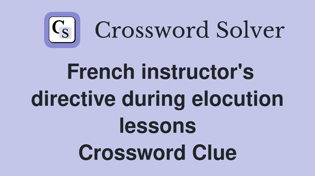 French instructor's directive during elocution lessons Crossword Clue