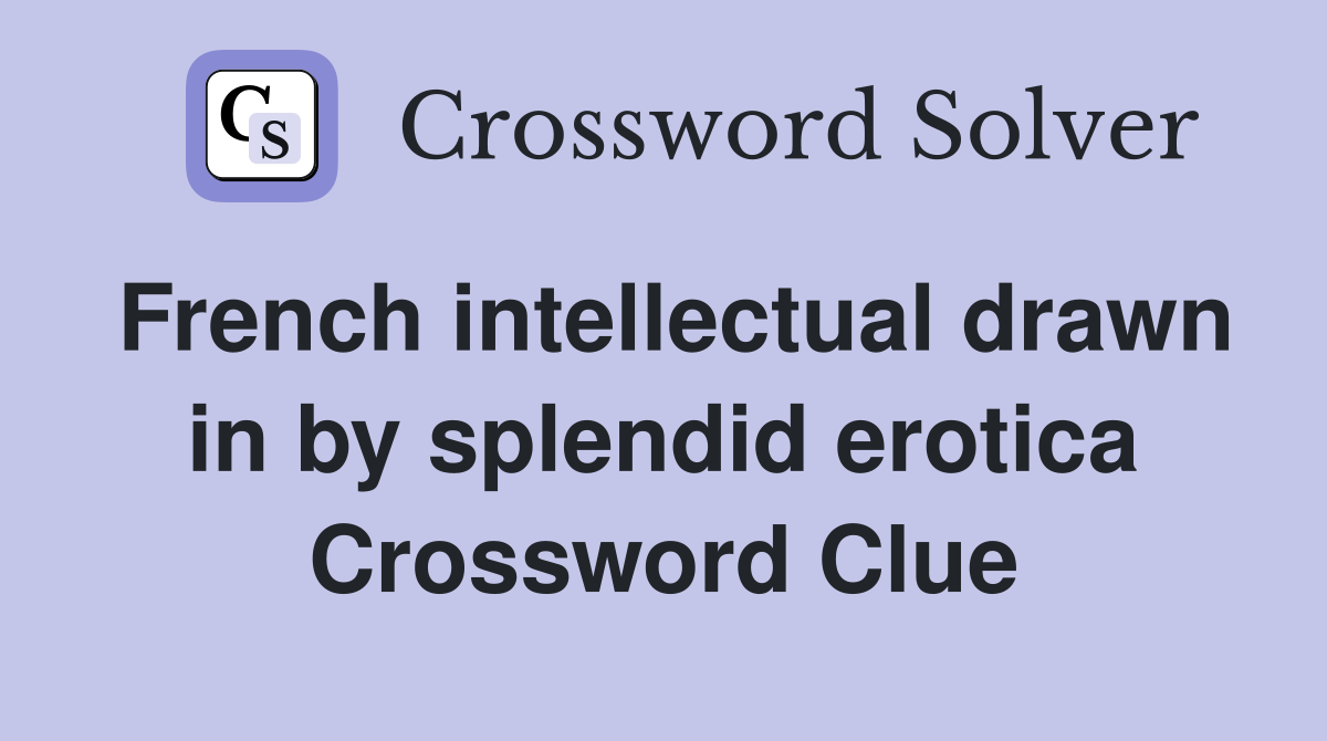 French intellectual drawn in by splendid erotica Crossword Clue