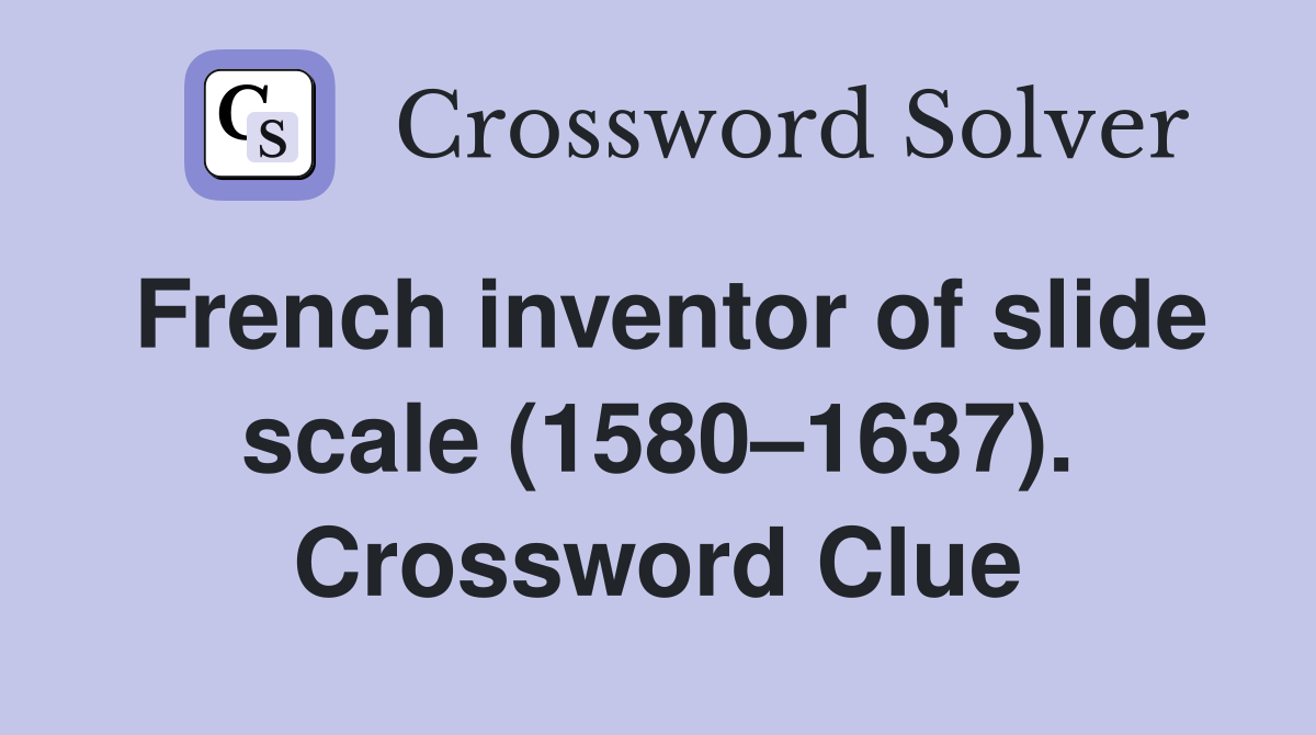 French inventor of slide scale (1580–1637). Crossword Clue
