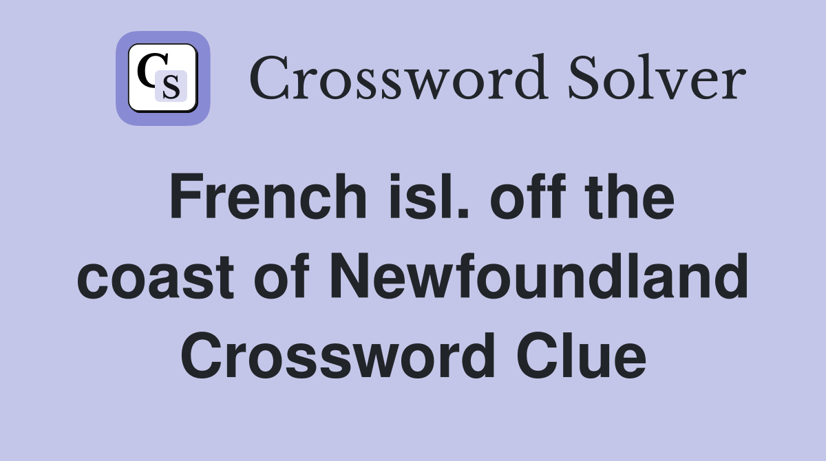 French isl. off the coast of Newfoundland Crossword Clue