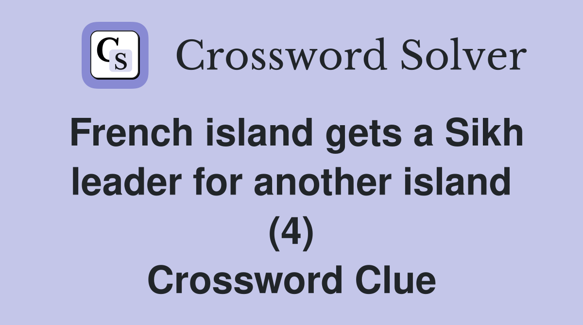 French island gets a Sikh leader for another island (4) Crossword Clue