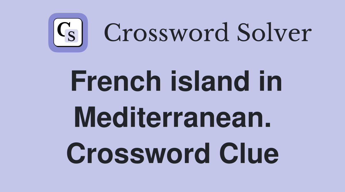 French island in Mediterranean. Crossword Clue