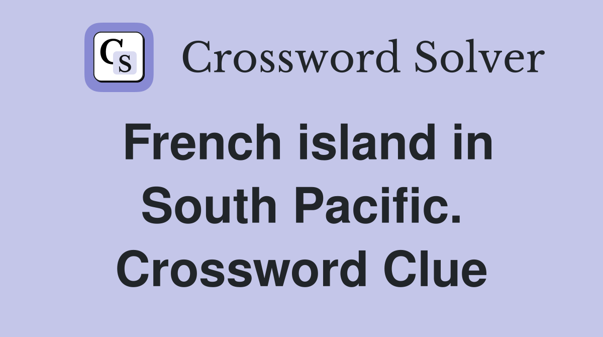 French island in South Pacific. Crossword Clue