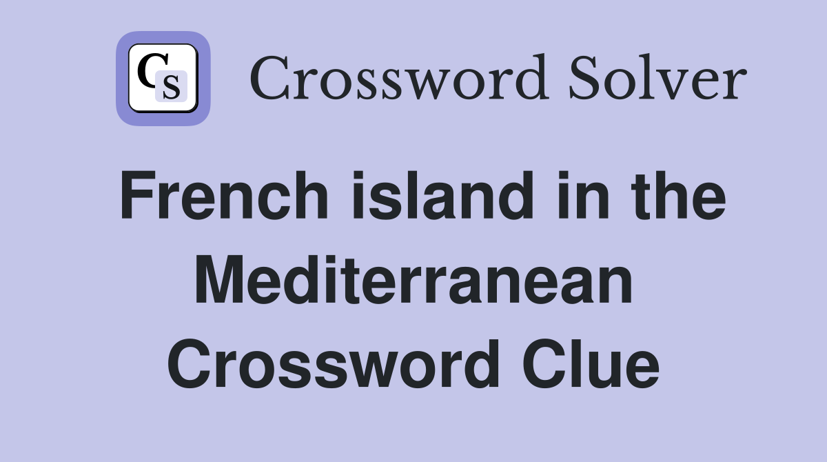 French island in the Mediterranean Crossword Clue