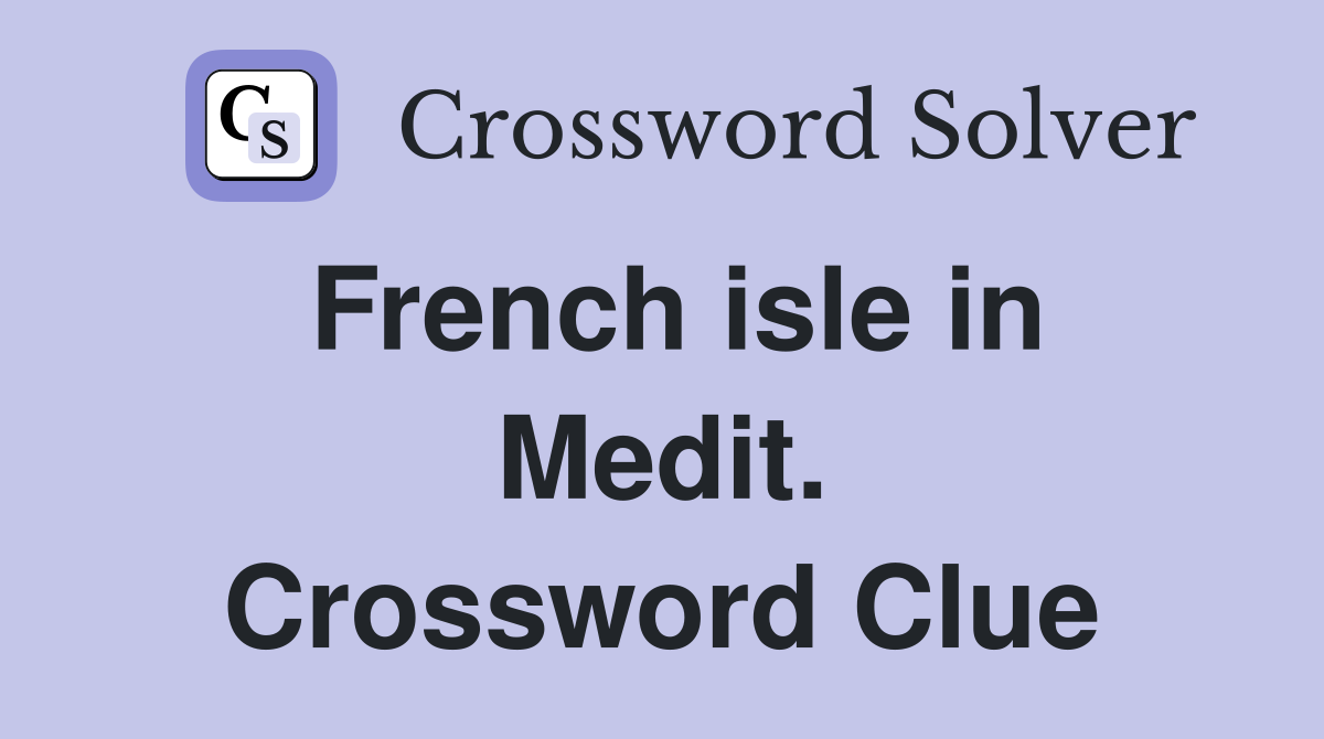 French isle in Medit. Crossword Clue