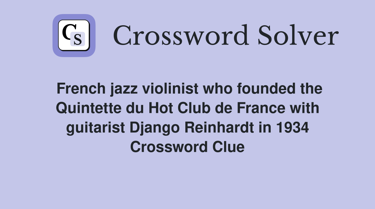 French jazz violinist who founded the Quintette du Hot Club de France with guitarist Django Reinhardt in 1934 Crossword Clue