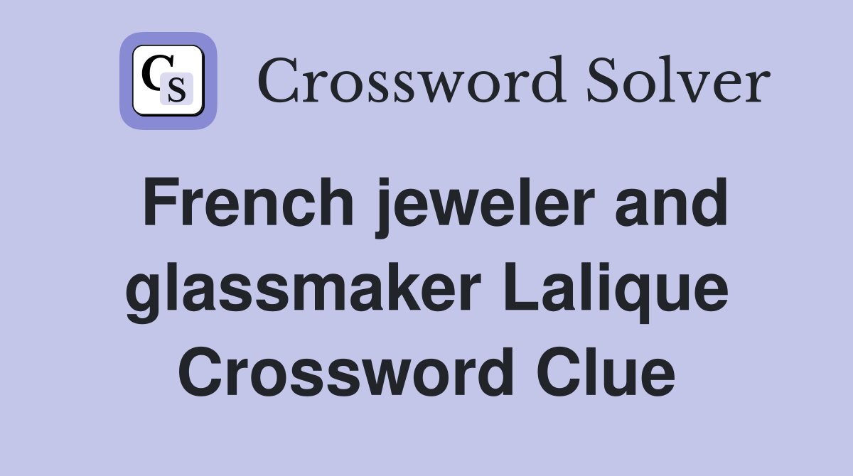 French jeweler and glassmaker Lalique Crossword Clue