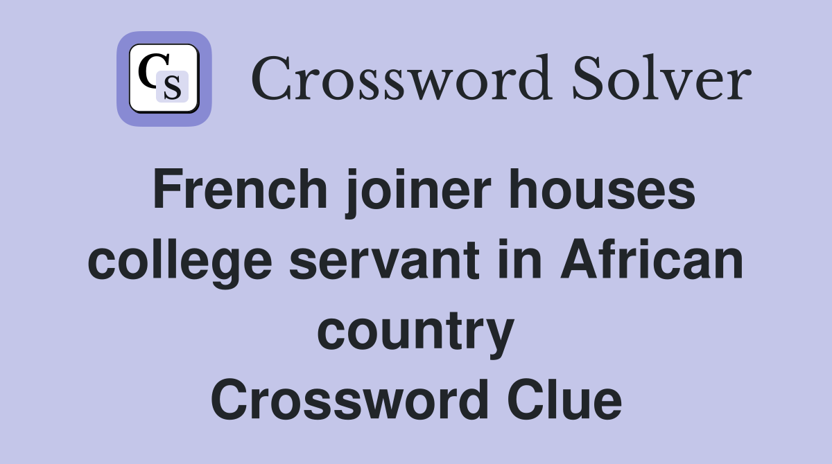 French joiner houses college servant in African country Crossword Clue