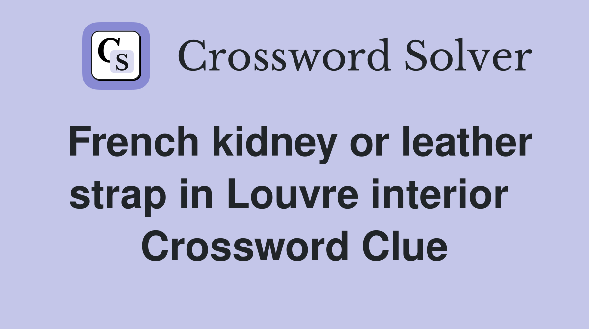 French kidney or leather strap in Louvre interior  Crossword Clue