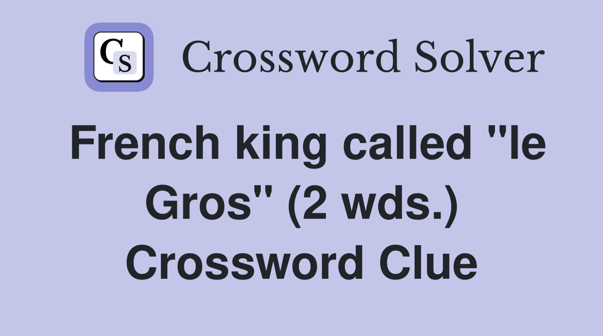 French king called "le Gros" (2 wds.) Crossword Clue