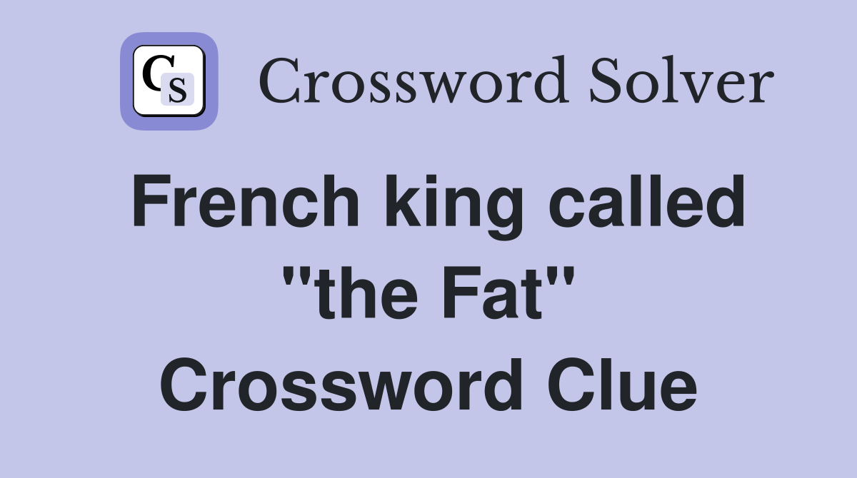 French king called "the Fat" Crossword Clue