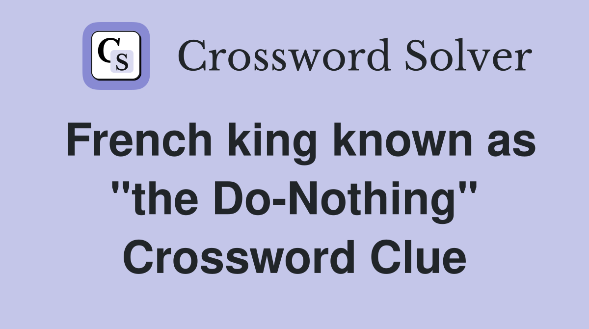 French king known as "the Do-Nothing" Crossword Clue