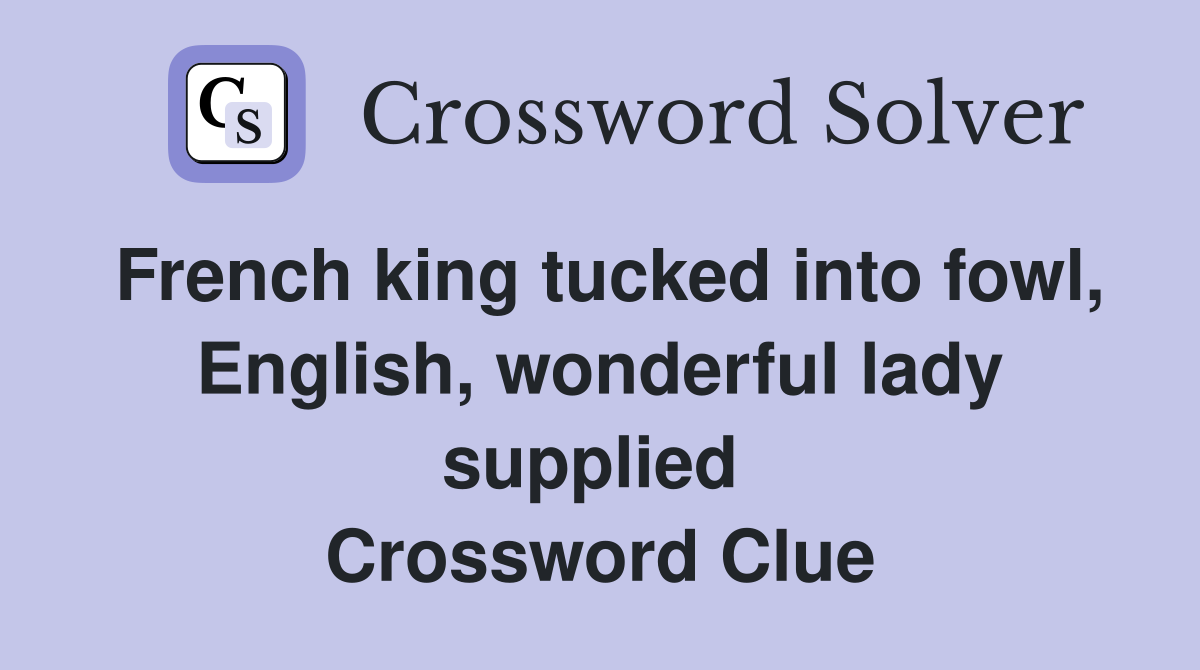 French king tucked into fowl, English, wonderful lady supplied  Crossword Clue