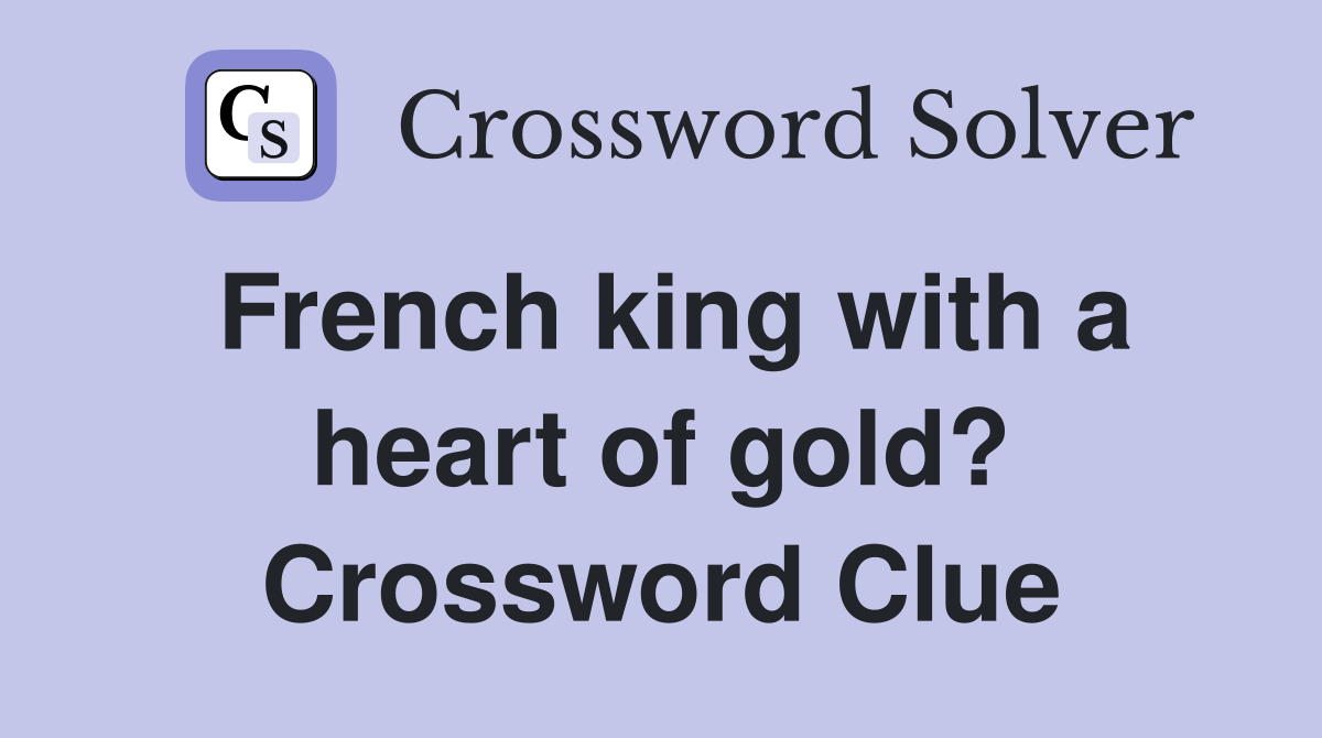 French king with a heart of gold? Crossword Clue