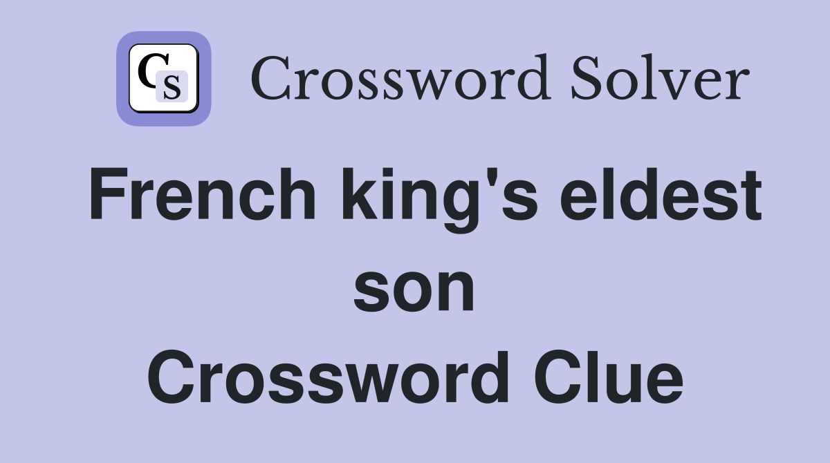 French king's eldest son Crossword Clue