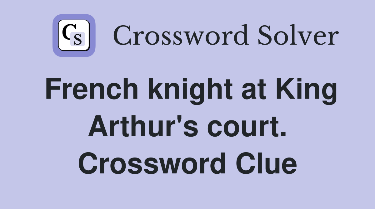 French knight at King Arthur's court. Crossword Clue