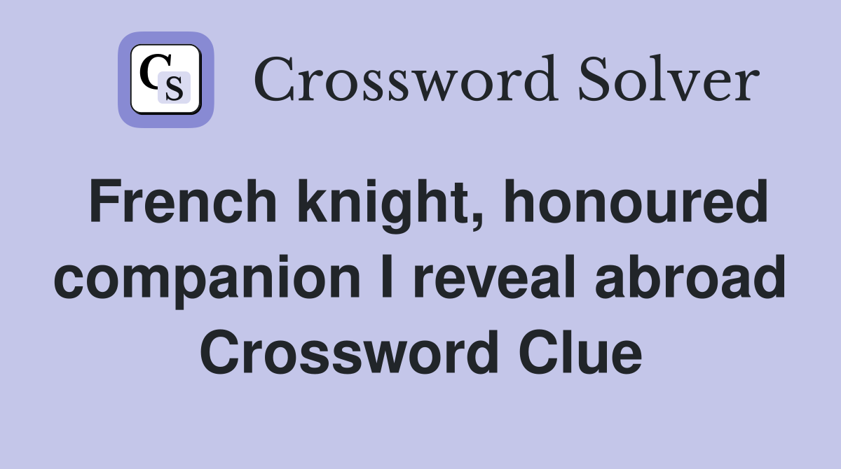 French knight, honoured companion I reveal abroad Crossword Clue