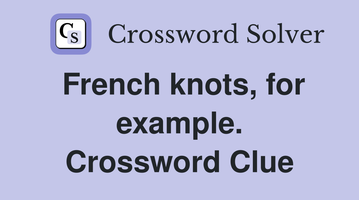 French knots, for example. Crossword Clue