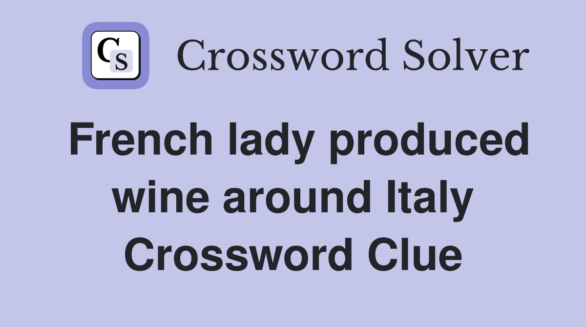 French lady produced wine around Italy Crossword Clue