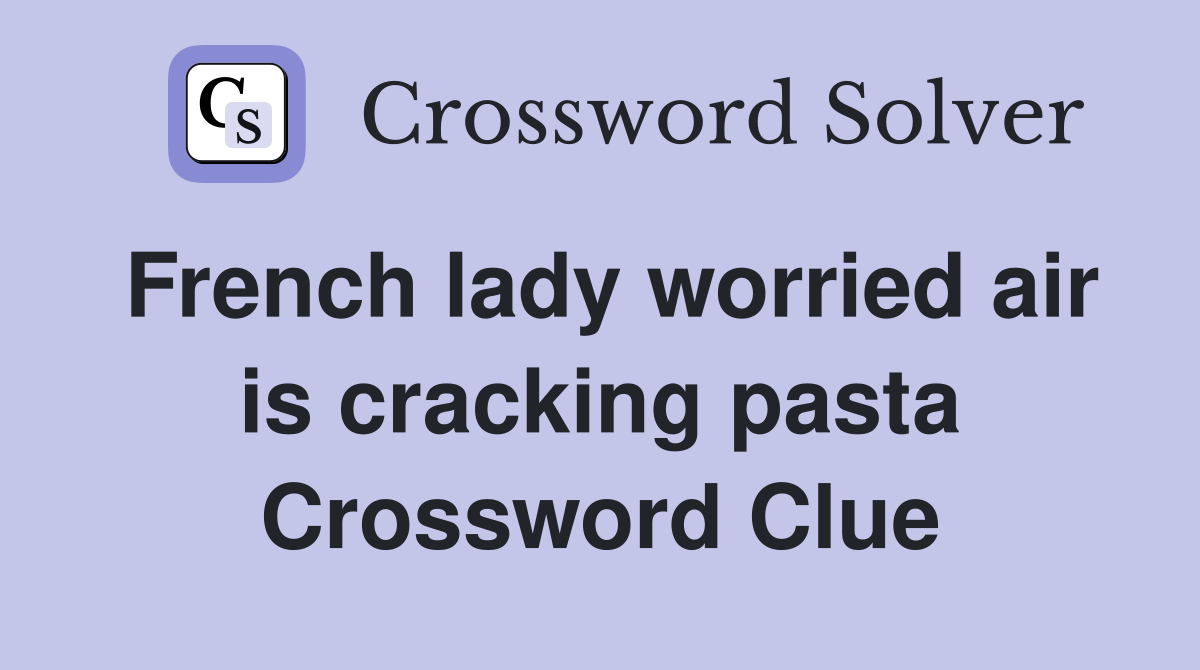 French lady worried air is cracking pasta Crossword Clue
