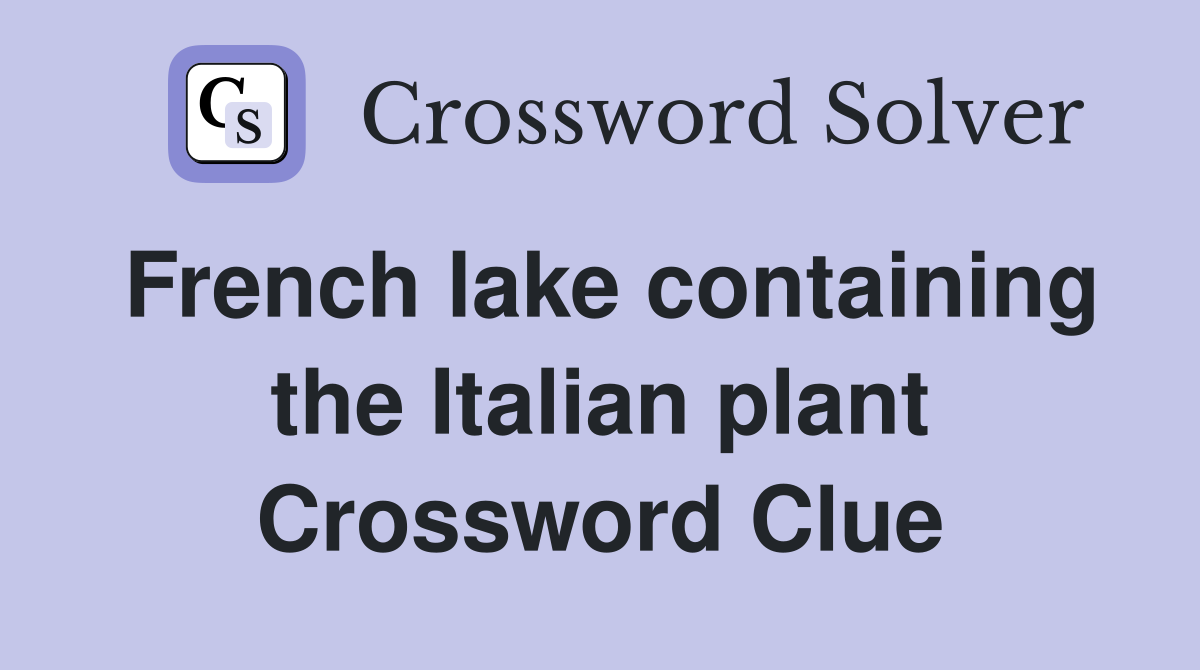 French lake containing the Italian plant Crossword Clue