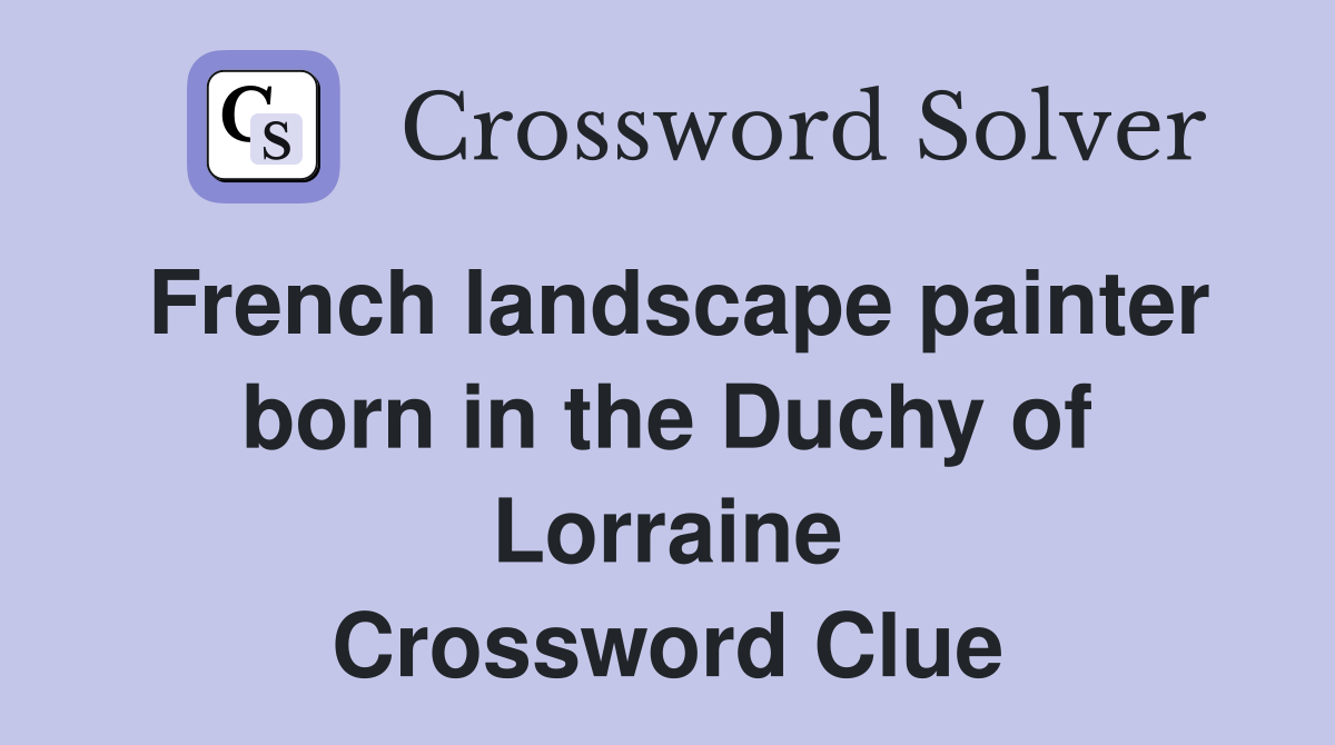French landscape painter born in the Duchy of Lorraine Crossword Clue